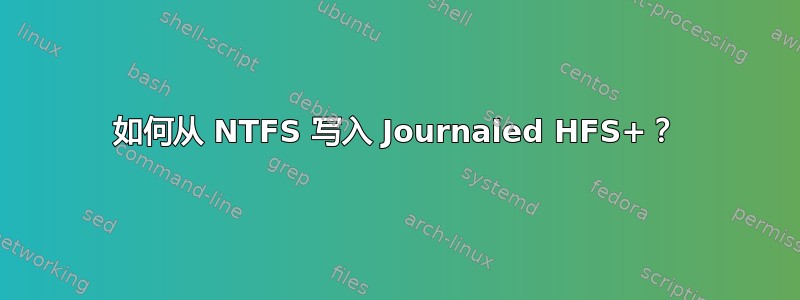 如何从 NTFS 写入 Journaled HFS+？