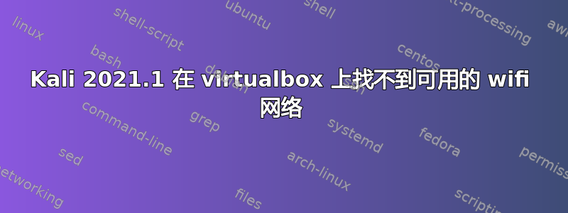 Kali 2021.1 在 vi​​rtualbox 上找不到可用的 wifi 网络