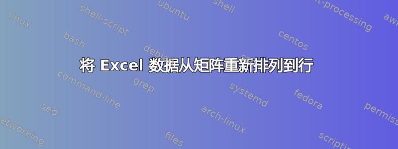 将 Excel 数据从矩阵重新排列到行