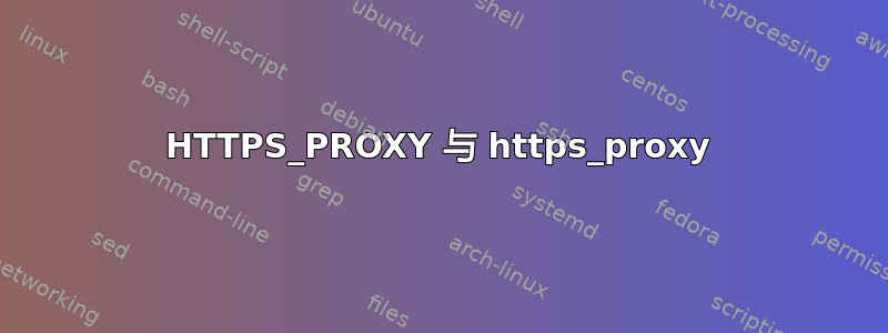 HTTPS_PROXY 与 https_proxy