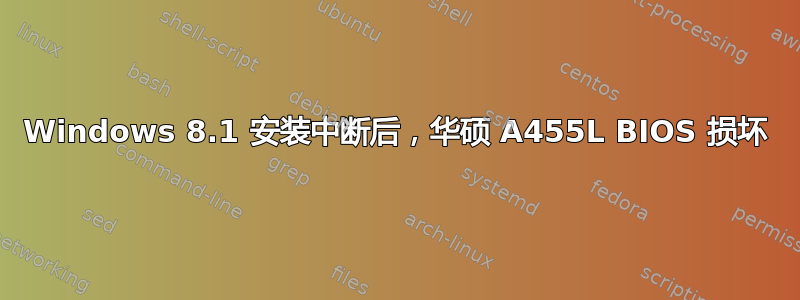 Windows 8.1 安装中断后，华硕 A455L BIOS 损坏