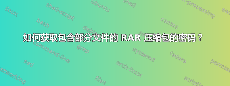 如何获取包含部分文件的 RAR 压缩包的密码？