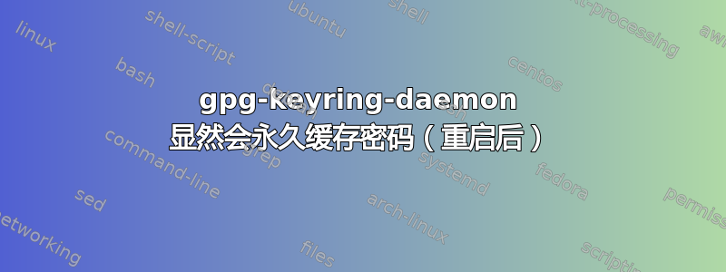 gpg-keyring-daemon 显然会永久缓存密码（重启后）