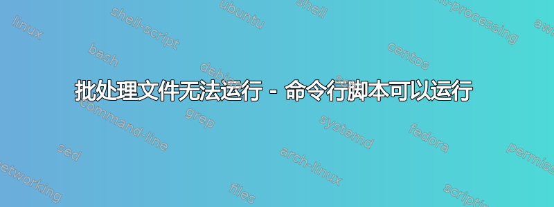 批处理文件无法运行 - 命令行脚本可以运行