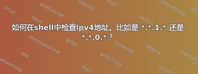 如何在shell中检查ipv4地址。比如是 *.*.1.* 还是 *.*.0.*？