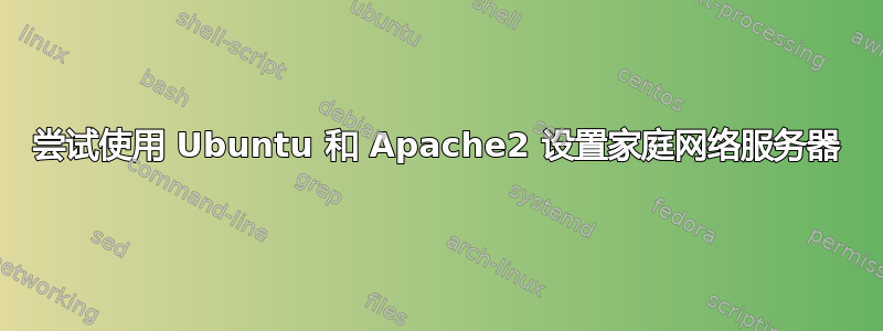 尝试使用 Ubuntu 和 Apache2 设置家庭网络服务器