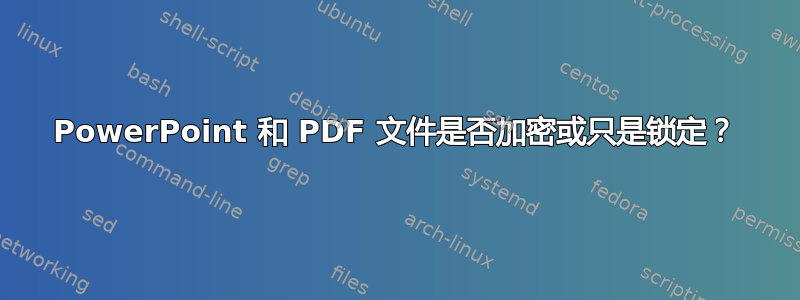 PowerPoint 和 PDF 文件是否加密或只是锁定？