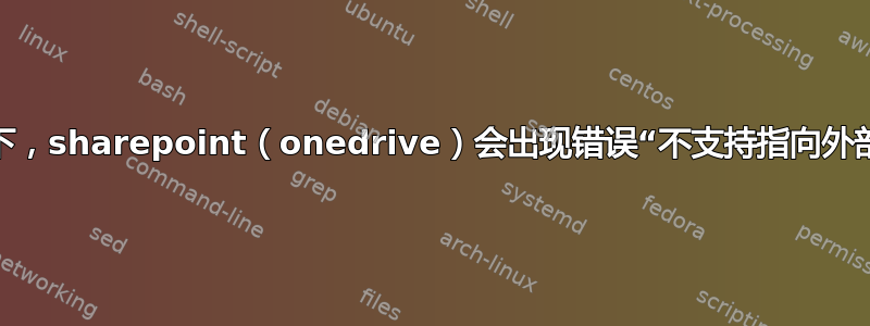 为什么在没有外部链接的情况下，sharepoint（onedrive）会出现错误“不支持指向外部工作簿的链接且已被禁用”？