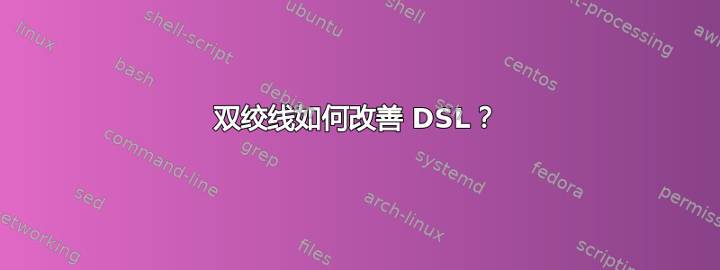 双绞线如何改善 DSL？