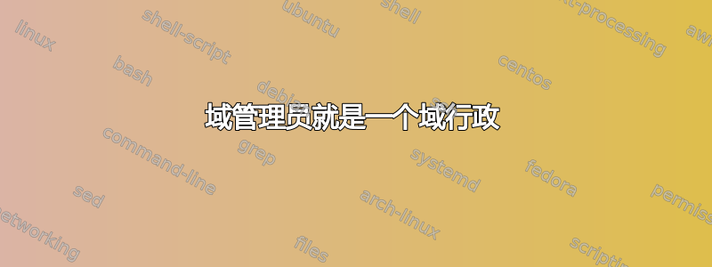 域管理员就是一个域行政