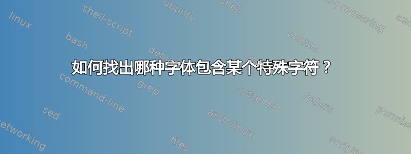 如何找出哪种字体包含某个特殊字符？