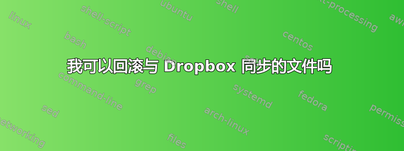 我可以回滚与 Dropbox 同步的文件吗