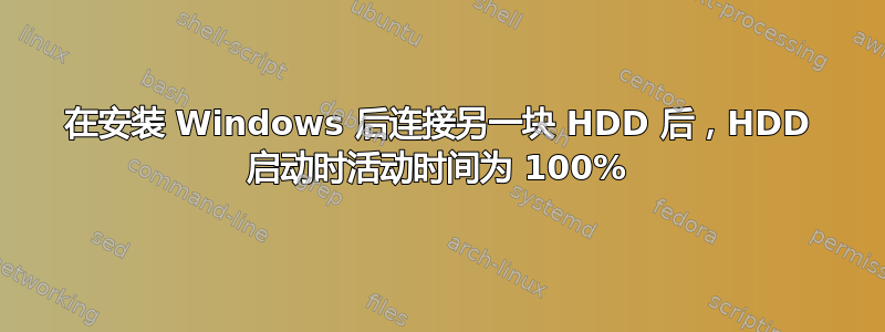 在安装 Windows 后连接另一块 HDD 后，HDD 启动时活动时间为 100%