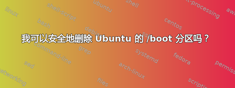 我可以安全地删除 Ubuntu 的 /boot 分区吗？