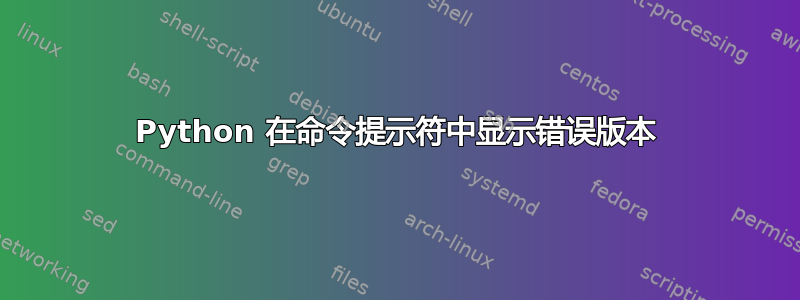 Python 在命令提示符中显示错误版本