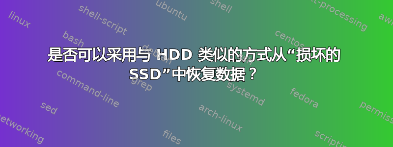 是否可以采用与 HDD 类似的方式从“损坏的 SSD”中恢复数据？