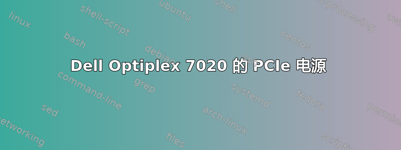 Dell Optiplex 7020 的 PCIe 电源