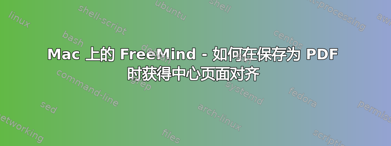 Mac 上的 FreeMind - 如何在保存为 PDF 时获得中心页面对齐