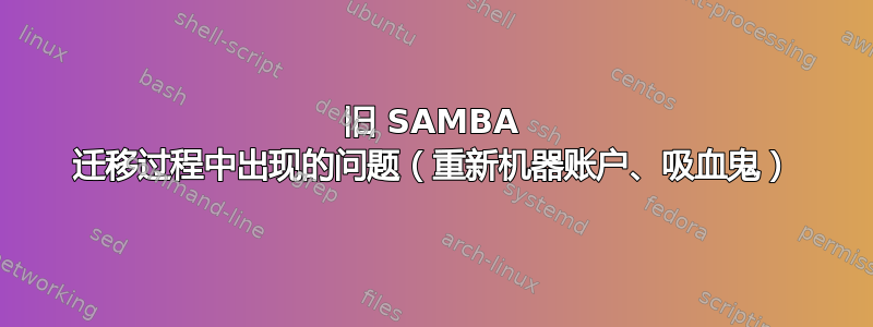 旧 SAMBA 迁移过程中出现的问题（重新机器账户、吸血鬼）