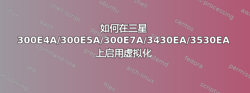 如何在三星 300E4A/300E5A/300E7A/3430EA/3530EA 上启用虚拟化