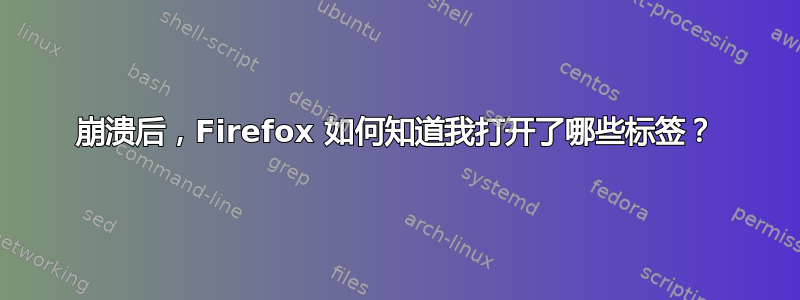 崩溃后，Firefox 如何知道我打开了哪些标签？