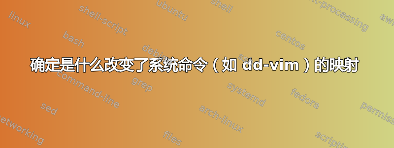 确定是什么改变了系统命令（如 dd-vim）的映射