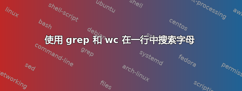 使用 grep 和 wc 在一行中搜索字母