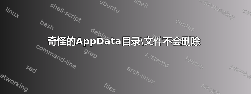 奇怪的AppData目录\文件不会删除