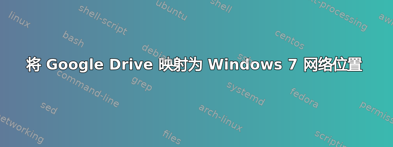 将 Google Drive 映射为 Windows 7 网络位置