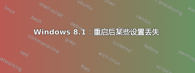 Windows 8.1：重启后某些设置丢失