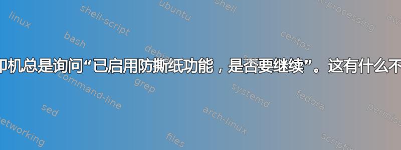 我的打印机总是询问“已启用防撕纸功能，是否要继续”。这有什么不好的？