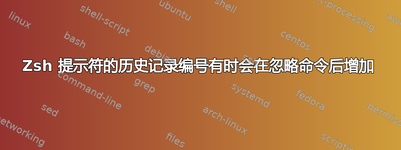 Zsh 提示符的历史记录编号有时会在忽略命令后增加