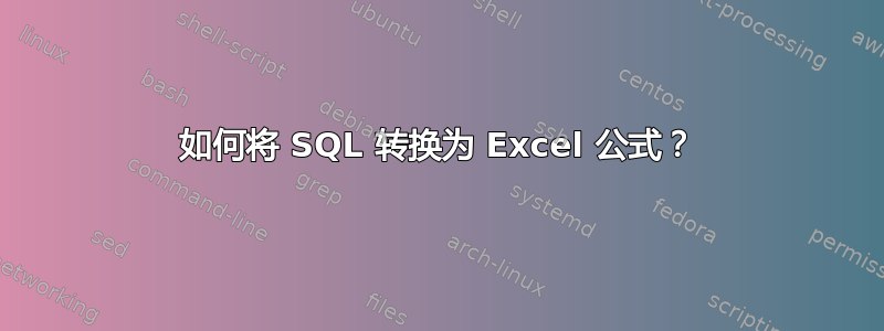 如何将 SQL 转换为 Excel 公式？