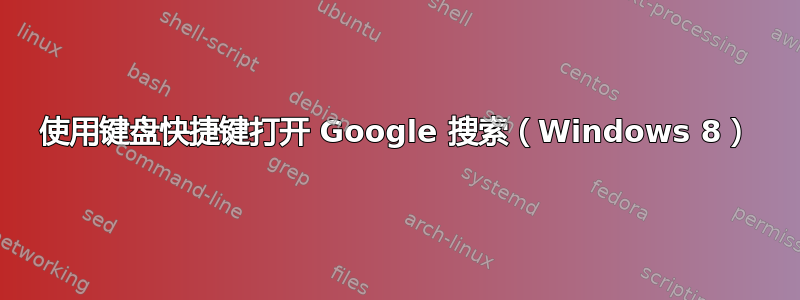 使用键盘快捷键打开 Google 搜索（Windows 8）