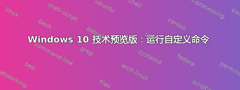 Windows 10 技术预览版：运行自定义命令