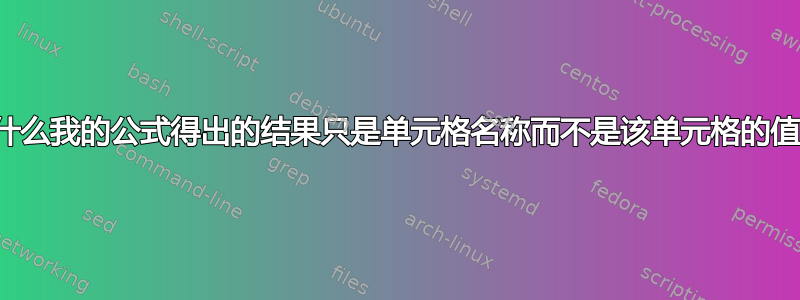 为什么我的公式得出的结果只是单元格名称而不是该单元格的值？