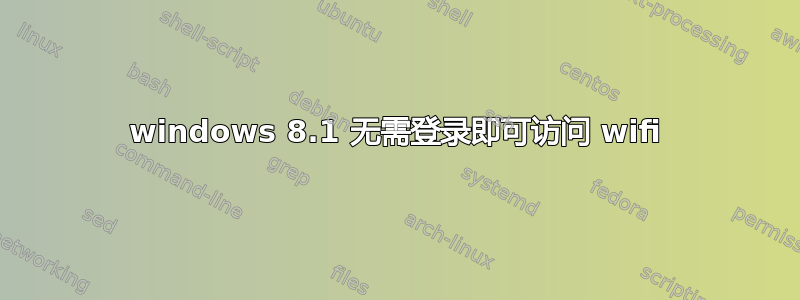 windows 8.1 无需登录即可访问 wifi