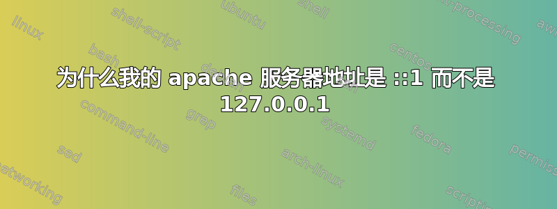 为什么我的 apache 服务器地址是 ::1 而不是 127.0.0.1