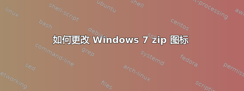 如何更改 Windows 7 zip 图标