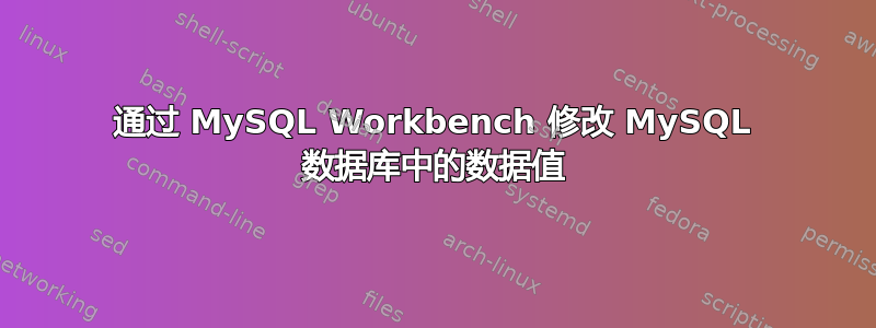 通过 MySQL Workbench 修改 MySQL 数据库中的数据值