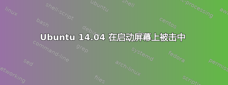 Ubuntu 14.04 在启动屏幕上被击中