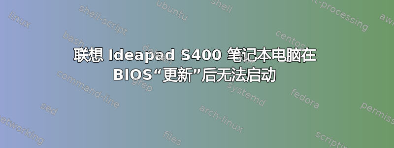 联想 Ideapad S400 笔记本电脑在 BIOS“更新”后无法启动