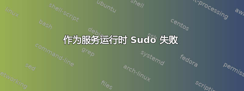 作为服务运行时 Sudo 失败