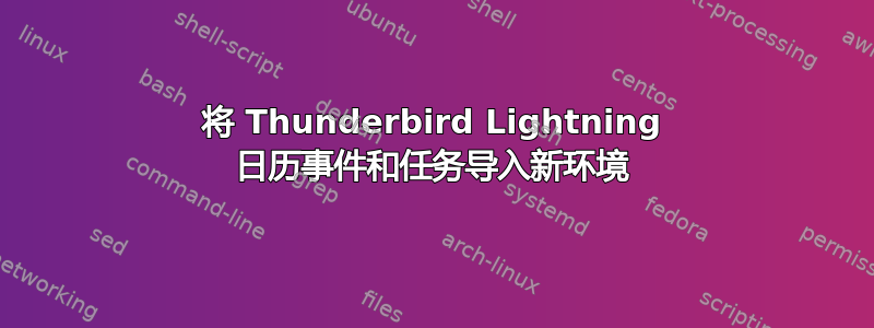 将 Thunderbird Lightning 日历事件和任务导入新环境