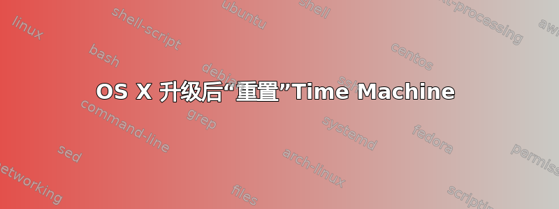 OS X 升级后“重置”Time Machine