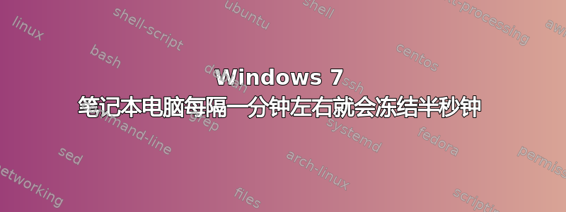 Windows 7 笔记本电脑每隔一分钟左右就会冻结半秒钟