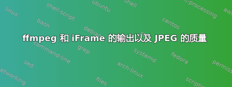 ffmpeg 和 iFrame 的输出以及 JPEG 的质量