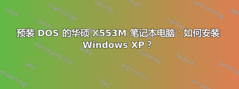 预装 DOS 的华硕 X553M 笔记本电脑：如何安装 Windows XP？