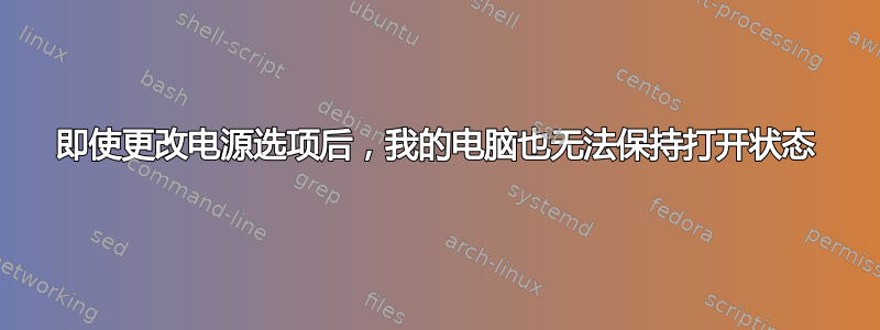 即使更改电源选项后，我的电脑也无法保持打开状态