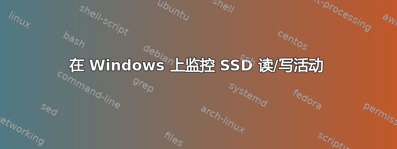 在 Windows 上监控 SSD 读/写活动